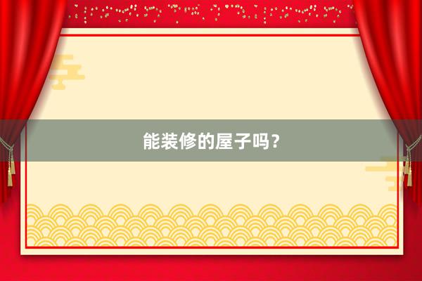 能装修的屋子吗？