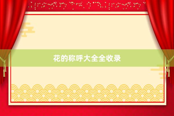 花的称呼大全全收录
