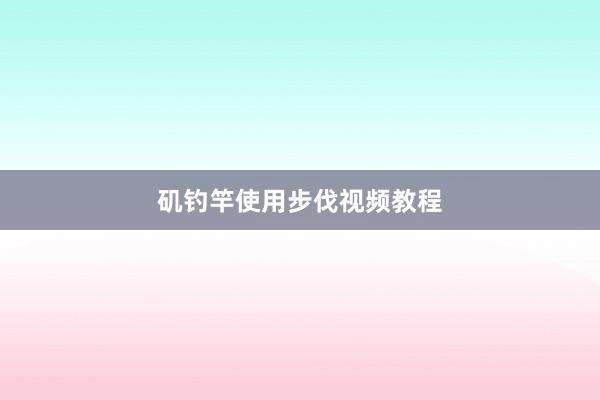 矶钓竿使用步伐视频教程